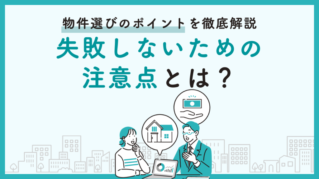 物件選びのポイントを徹底解説：失敗しないための注意点とは？