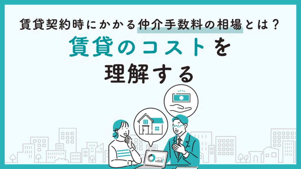 賃貸契約時にかかる仲介手数料の相場とは？賃貸のコストを理解する