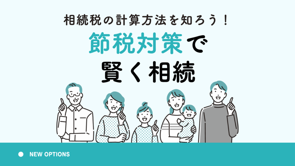 相続税の計算方法を知ろう！節税対策で賢く相続